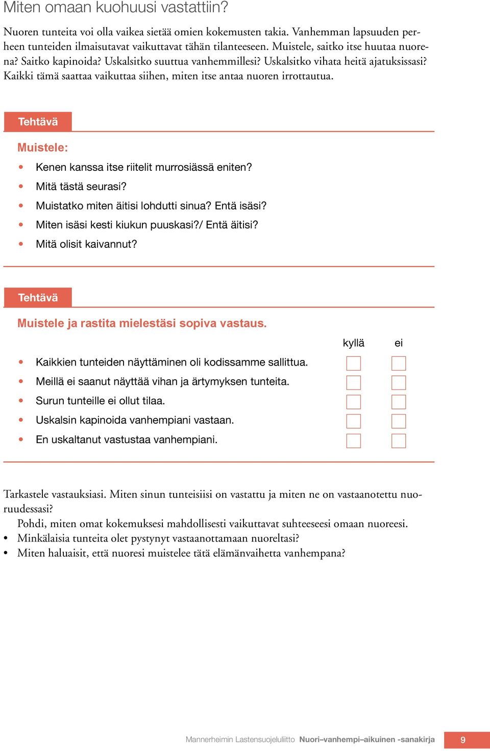 Kaikki tämä saattaa vaikuttaa siihen, miten itse antaa nuoren irrottautua. Tehtävä Muistele: Kenen kanssa itse riitelit murrosiässä eniten? Mitä tästä seurasi? Muistatko miten äitisi lohdutti sinua?