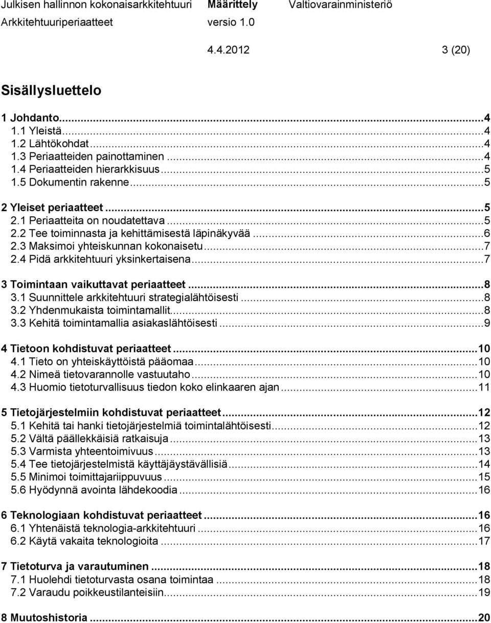 4 Pidä arkkitehtuuri yksinkertaisena... 7 3 Toimintaan vaikuttavat periaatteet... 8 3.1 Suunnittele arkkitehtuuri strategialähtöisesti... 8 3.2 Yhdenmukaista toimintamallit... 8 3.3 Kehitä toimintamallia asiakaslähtöisesti.