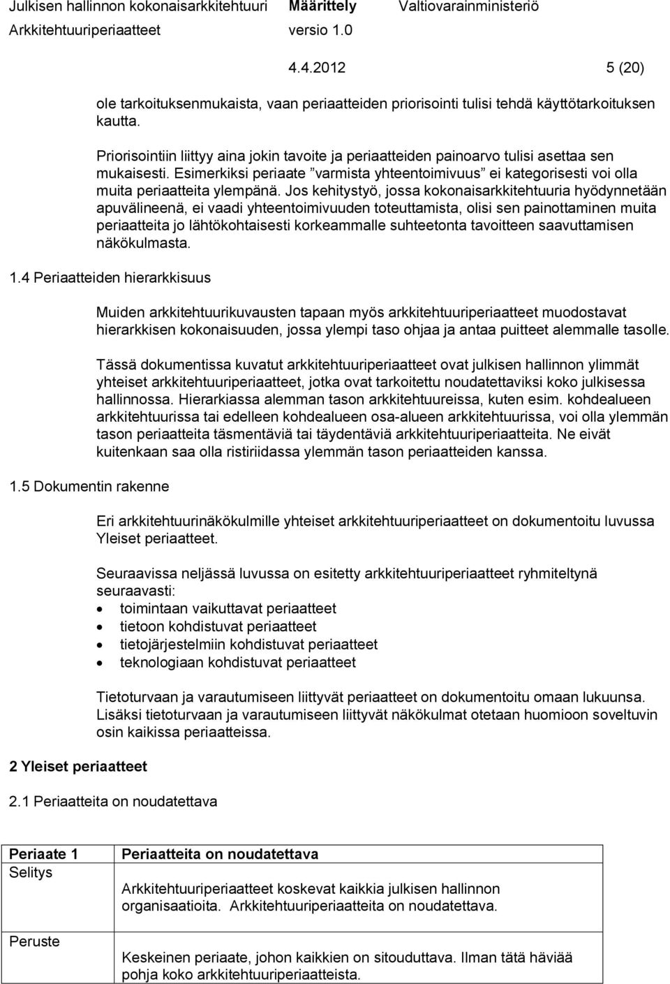 Jos kehitystyö, jossa kokonaisarkkitehtuuria hyödynnetään apuvälineenä, ei vaadi yhteentoimivuuden toteuttamista, olisi sen painottaminen muita periaatteita jo lähtökohtaisesti korkeammalle