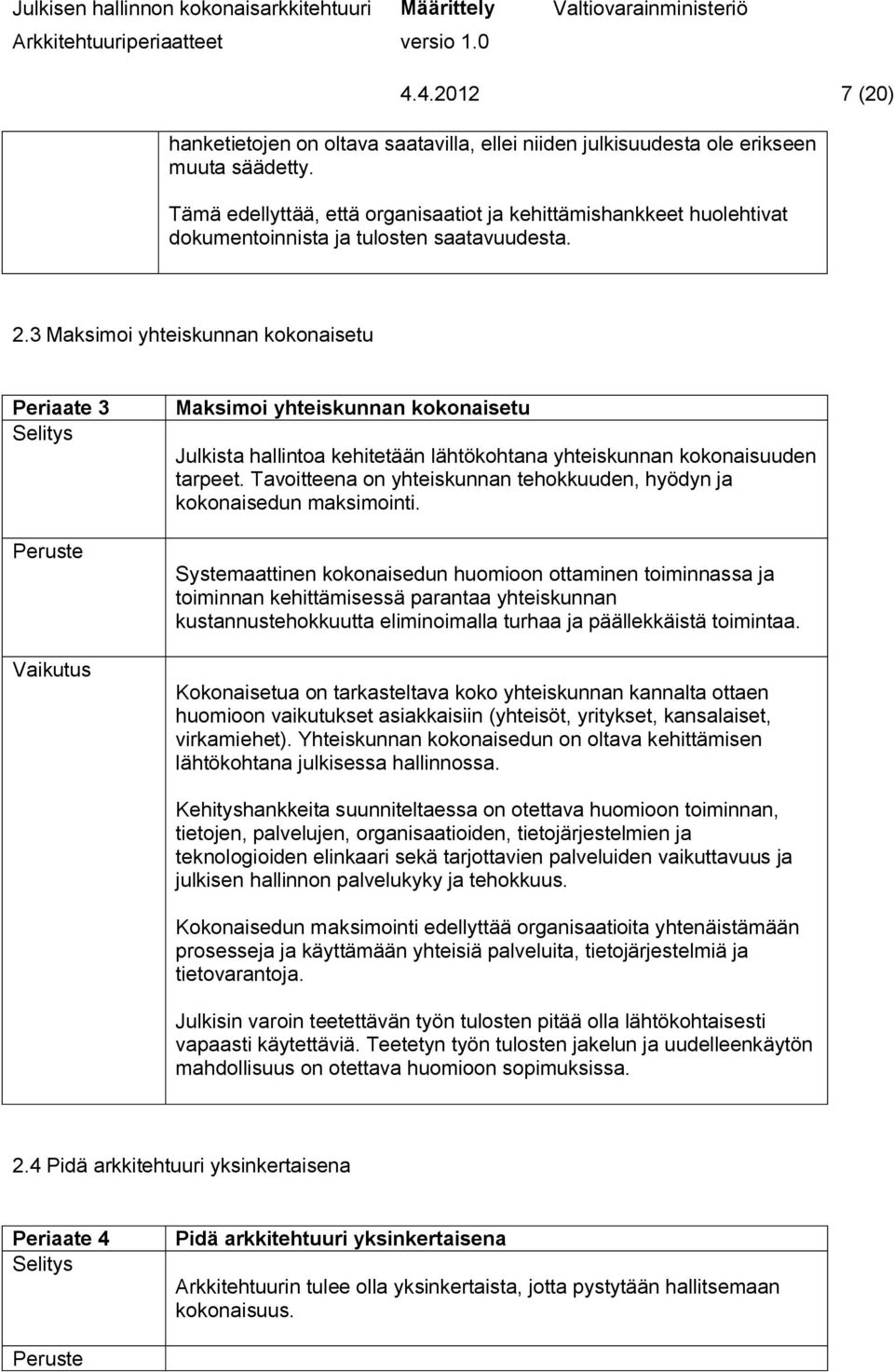 3 Maksimoi yhteiskunnan kokonaisetu Periaate 3 Maksimoi yhteiskunnan kokonaisetu Julkista hallintoa kehitetään lähtökohtana yhteiskunnan kokonaisuuden tarpeet.