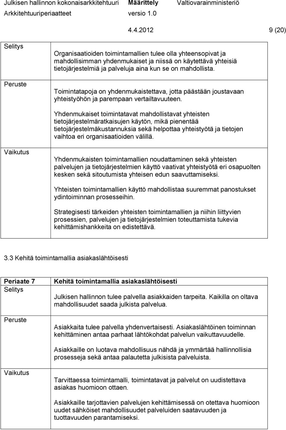 Yhdenmukaiset toimintatavat mahdollistavat yhteisten tietojärjestelmäratkaisujen käytön, mikä pienentää tietojärjestelmäkustannuksia sekä helpottaa yhteistyötä ja tietojen vaihtoa eri