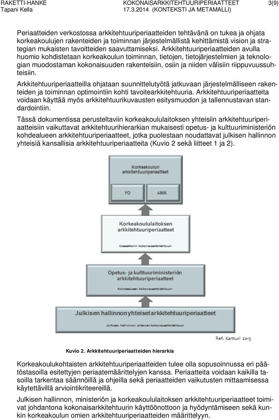 2014 (KONTEKSTI JA METAMALLI) Periaatteiden verkostossa arkkitehtuuriperiaatteiden tehtävänä on tukea ja ohjata korkeakoulujen rakenteiden ja toiminnan järjestelmällistä kehittämistä vision ja