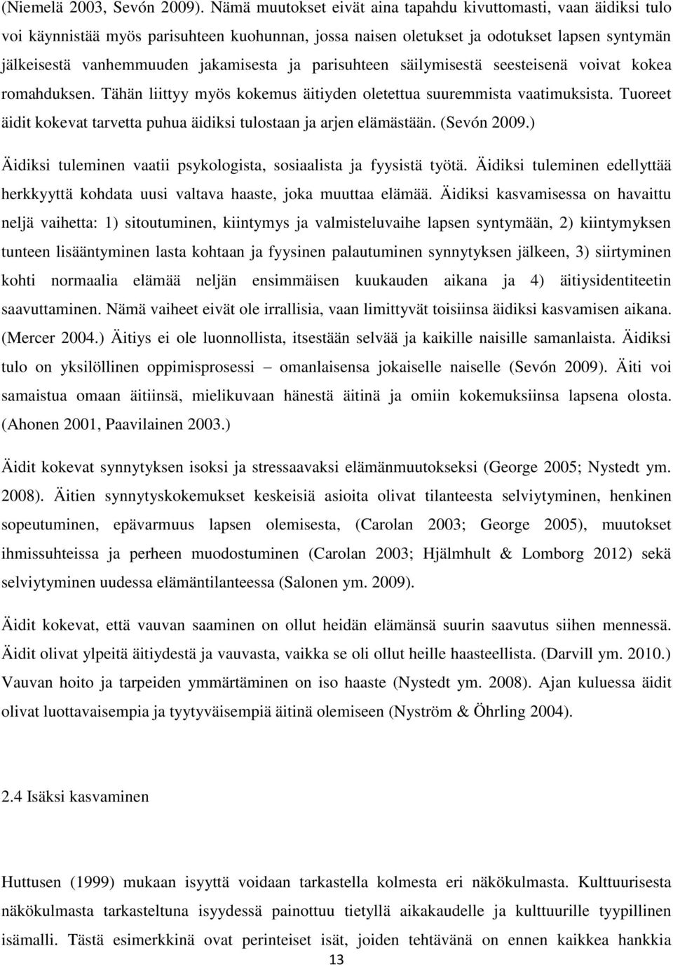 ja parisuhteen säilymisestä seesteisenä voivat kokea romahduksen. Tähän liittyy myös kokemus äitiyden oletettua suuremmista vaatimuksista.