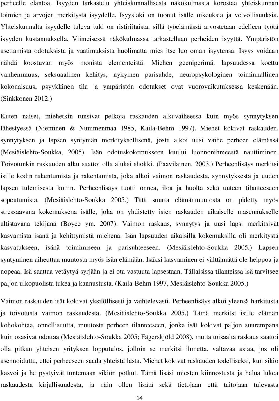 Ympäristön asettamista odotuksista ja vaatimuksista huolimatta mies itse luo oman isyytensä. Isyys voidaan nähdä koostuvan myös monista elementeistä.