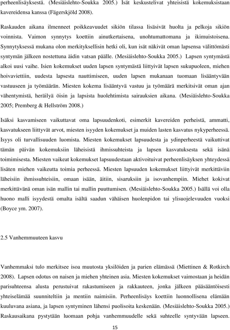 Synnytyksessä mukana olon merkityksellisin hetki oli, kun isät näkivät oman lapsensa välittömästi syntymän jälkeen nostettuna äidin vatsan päälle. (Mesiäislehto-Soukka 2005.