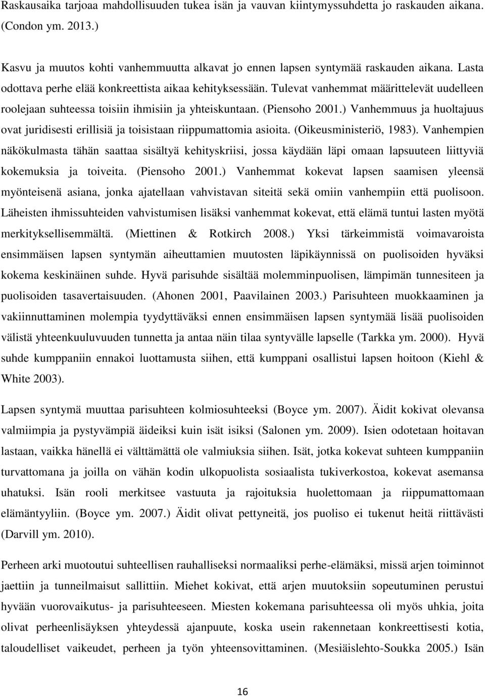 ) Vanhemmuus ja huoltajuus ovat juridisesti erillisiä ja toisistaan riippumattomia asioita. (Oikeusministeriö, 1983).