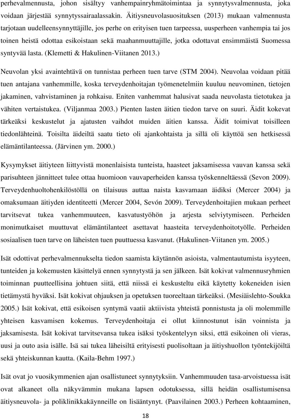 maahanmuuttajille, jotka odottavat ensimmäistä Suomessa syntyvää lasta. (Klemetti & Hakulinen-Viitanen 2013.) Neuvolan yksi avaintehtävä on tunnistaa perheen tuen tarve (STM 2004).