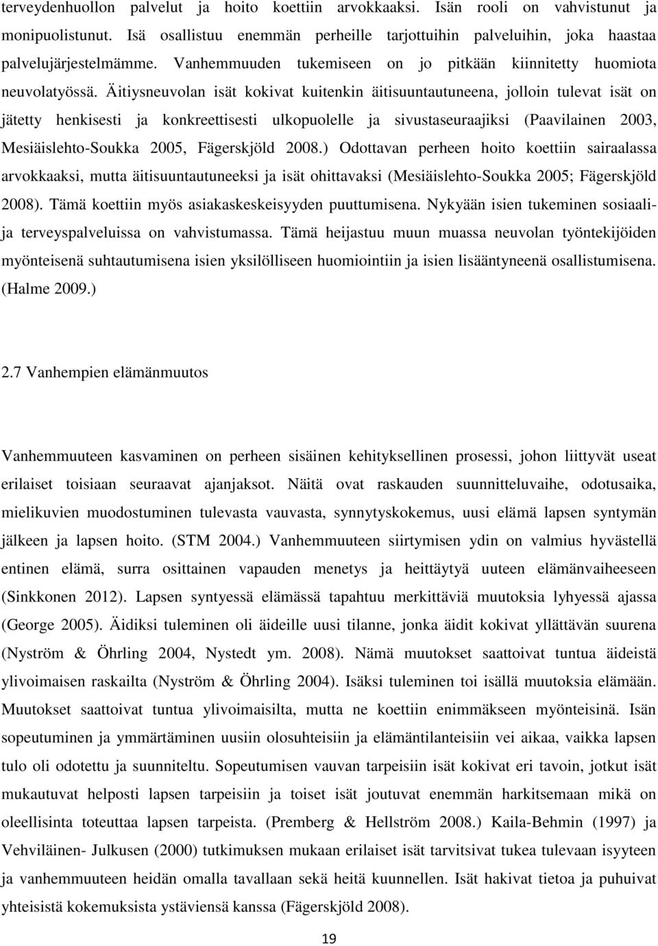 Äitiysneuvolan isät kokivat kuitenkin äitisuuntautuneena, jolloin tulevat isät on jätetty henkisesti ja konkreettisesti ulkopuolelle ja sivustaseuraajiksi (Paavilainen 2003, Mesiäislehto-Soukka 2005,