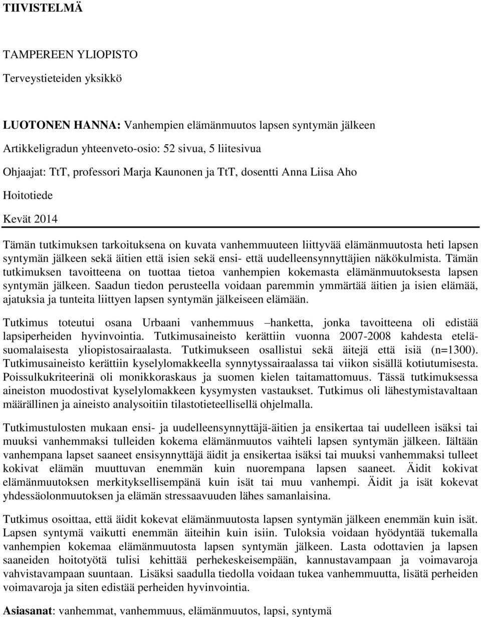 äitien että isien sekä ensi- että uudelleensynnyttäjien näkökulmista. Tämän tutkimuksen tavoitteena on tuottaa tietoa vanhempien kokemasta elämänmuutoksesta lapsen syntymän jälkeen.