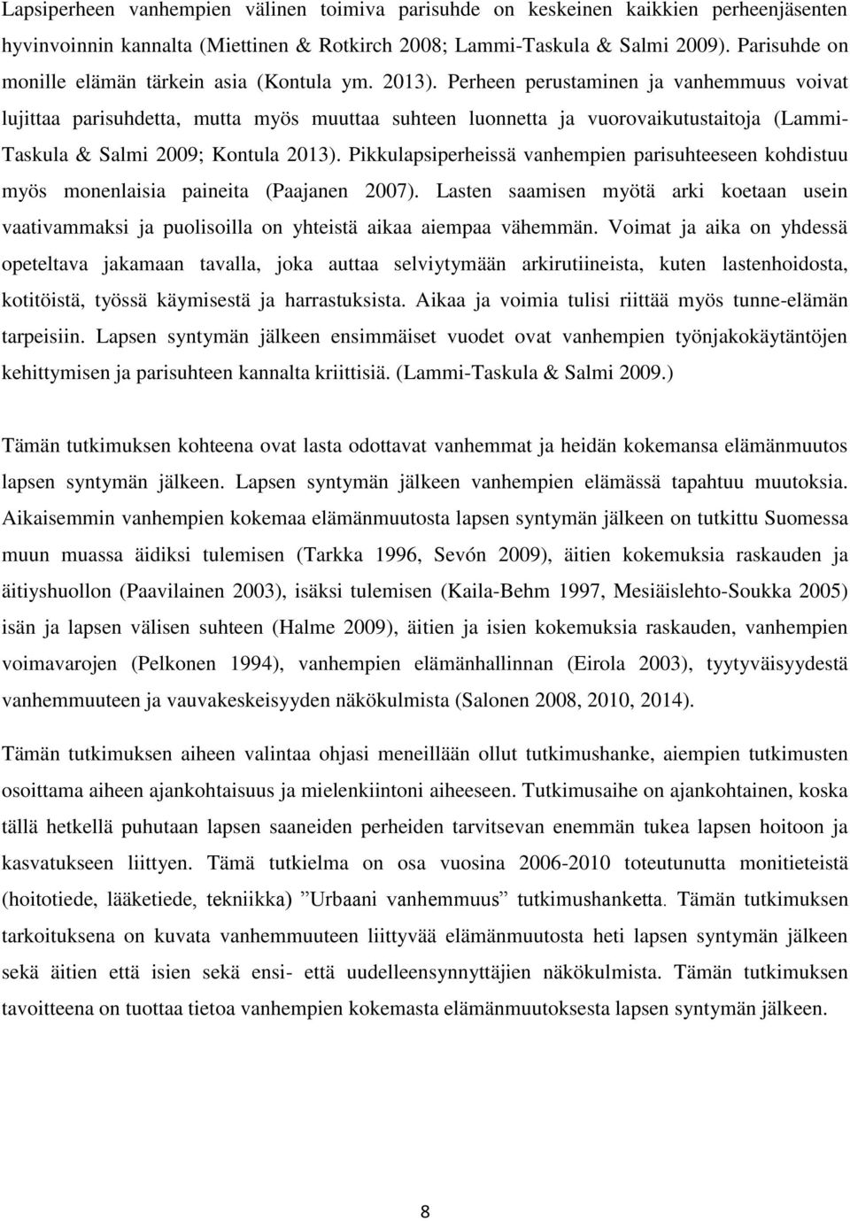 Perheen perustaminen ja vanhemmuus voivat lujittaa parisuhdetta, mutta myös muuttaa suhteen luonnetta ja vuorovaikutustaitoja (Lammi- Taskula & Salmi 2009; Kontula 2013).