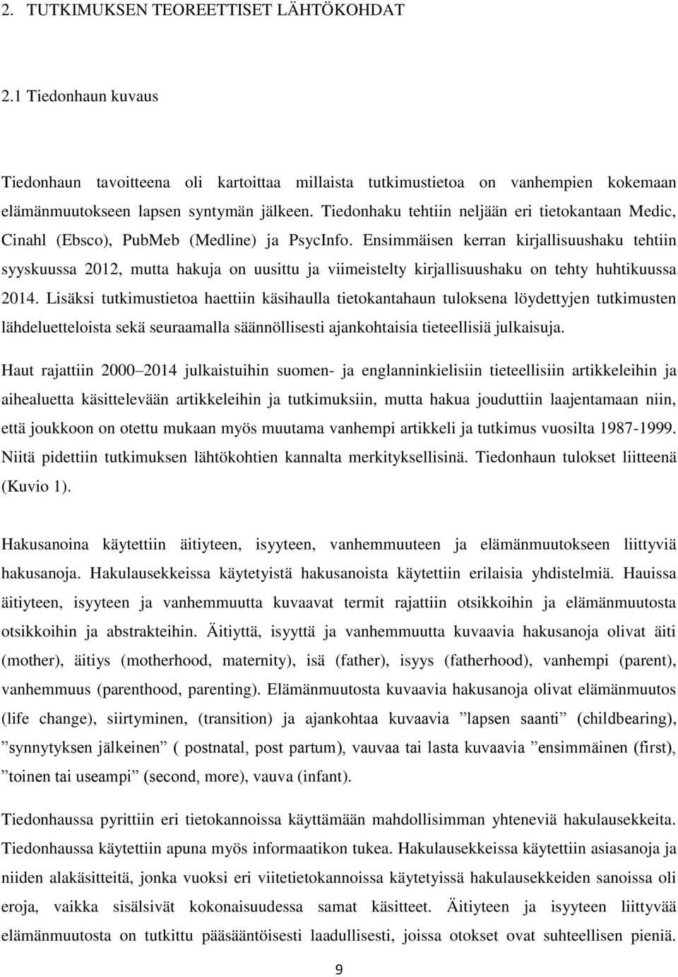 Ensimmäisen kerran kirjallisuushaku tehtiin syyskuussa 2012, mutta hakuja on uusittu ja viimeistelty kirjallisuushaku on tehty huhtikuussa 2014.