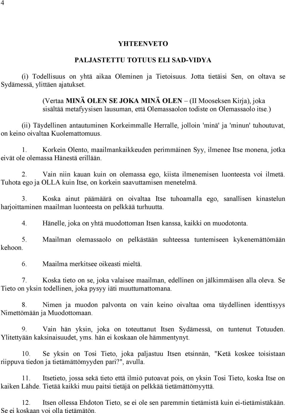 ) (ii) Täydellinen antautuminen Korkeimmalle Herralle, jolloin 'minä' ja 'minun' tuhoutuvat, on keino oivaltaa Kuolemattomuus. 1.