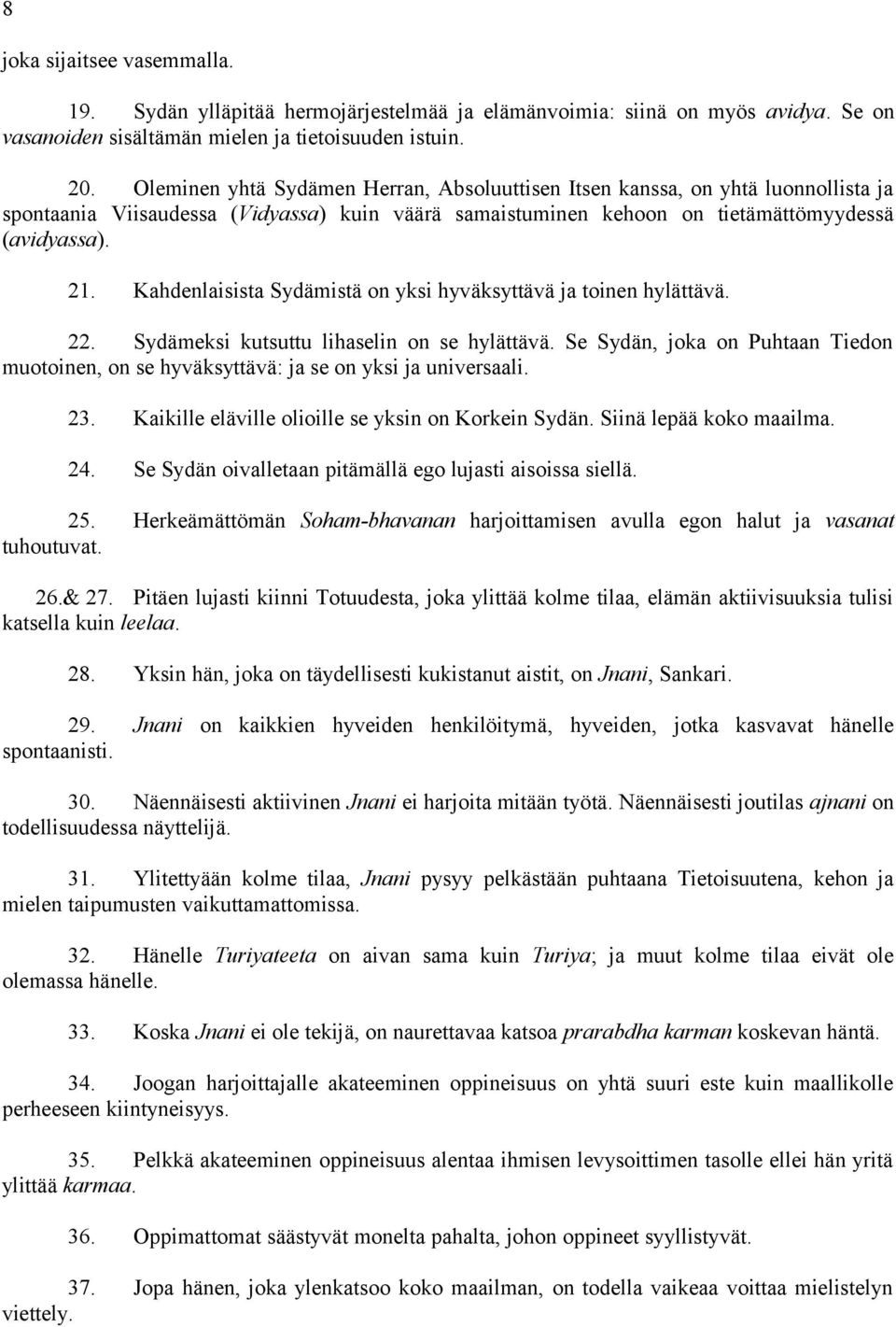 Kahdenlaisista Sydämistä on yksi hyväksyttävä ja toinen hylättävä. 22. Sydämeksi kutsuttu lihaselin on se hylättävä.