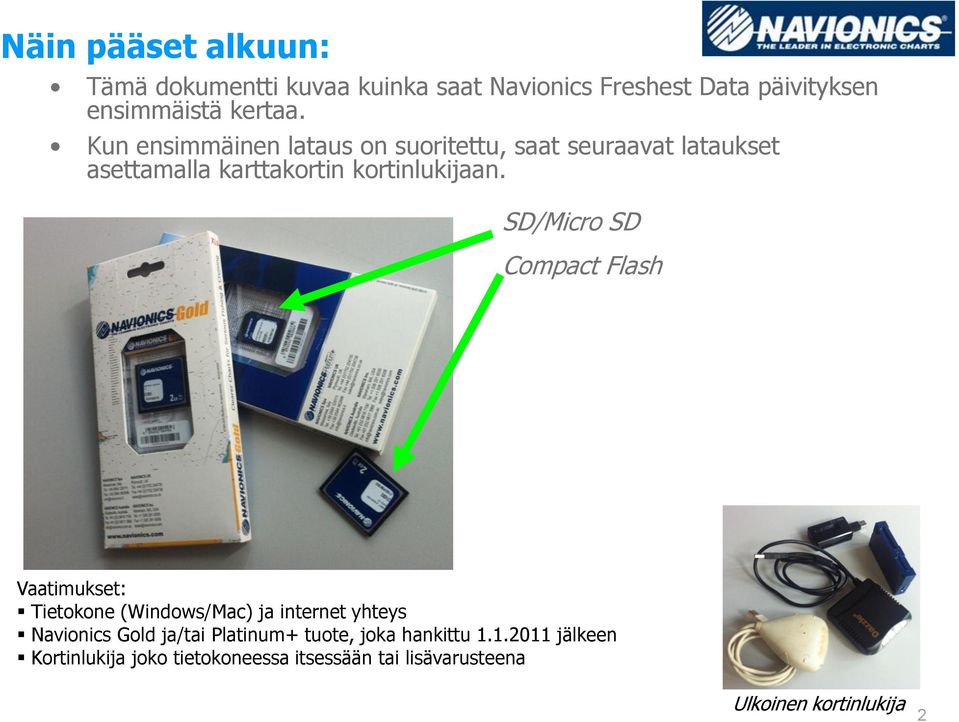 SD/Micro SD Compact Flash Vaatimukset: Tietokone (Windows/Mac) ja internet yhteys Navionics Gold ja/tai