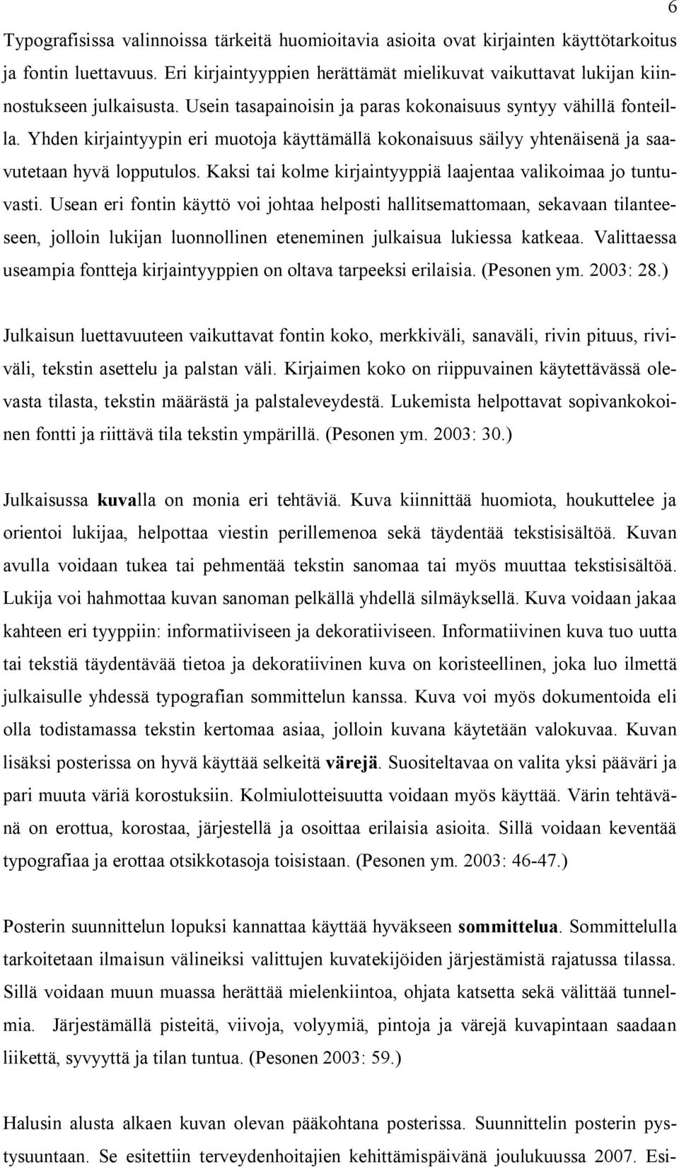 Yhden kirjaintyypin eri muotoja käyttämällä kokonaisuus säilyy yhtenäisenä ja saavutetaan hyvä lopputulos. Kaksi tai kolme kirjaintyyppiä laajentaa valikoimaa jo tuntuvasti.