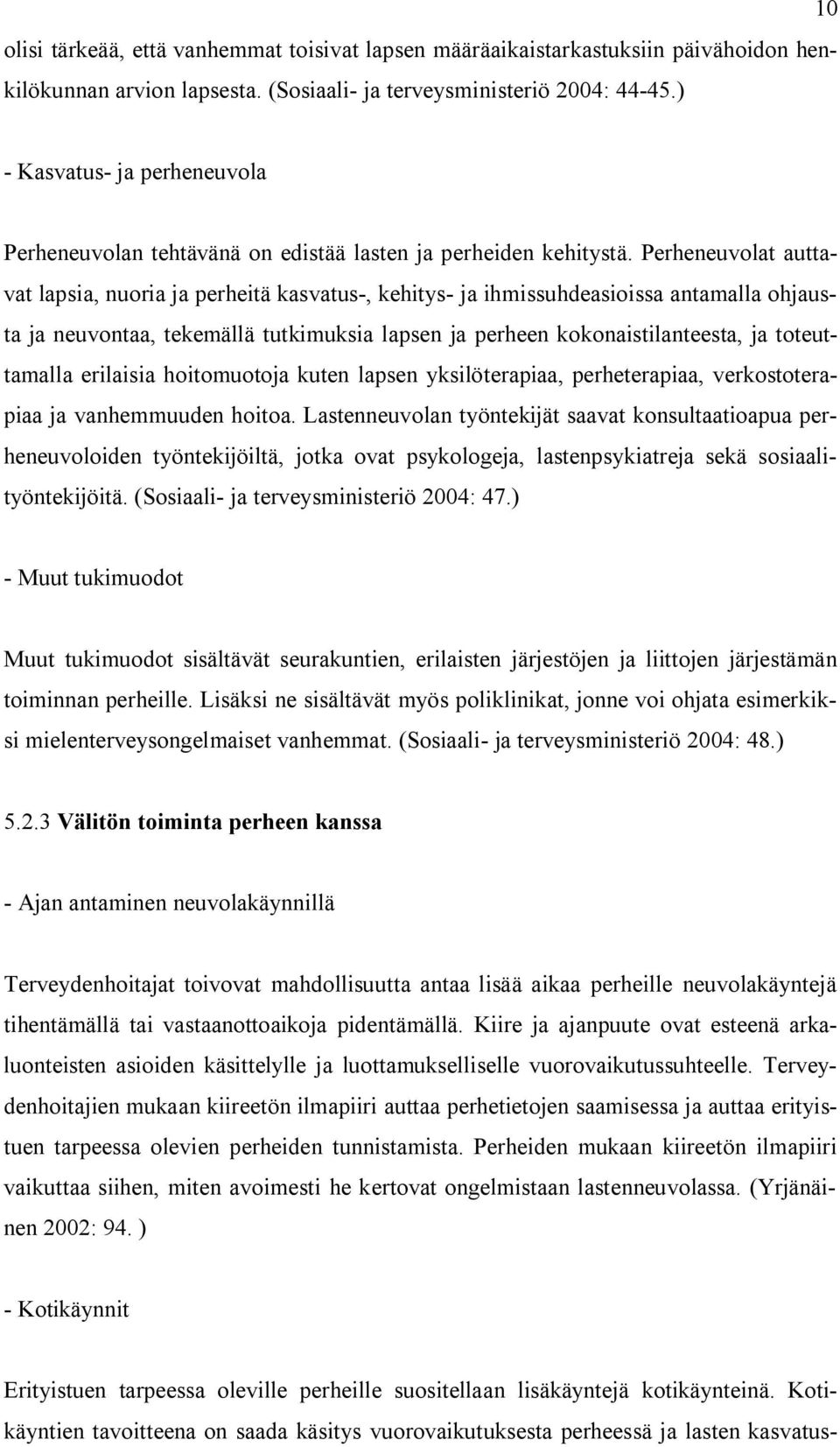 Perheneuvolat auttavat lapsia, nuoria ja perheitä kasvatus-, kehitys- ja ihmissuhdeasioissa antamalla ohjausta ja neuvontaa, tekemällä tutkimuksia lapsen ja perheen kokonaistilanteesta, ja