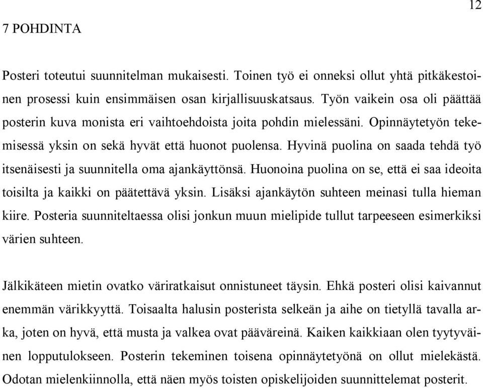 Hyvinä puolina on saada tehdä työ itsenäisesti ja suunnitella oma ajankäyttönsä. Huonoina puolina on se, että ei saa ideoita toisilta ja kaikki on päätettävä yksin.