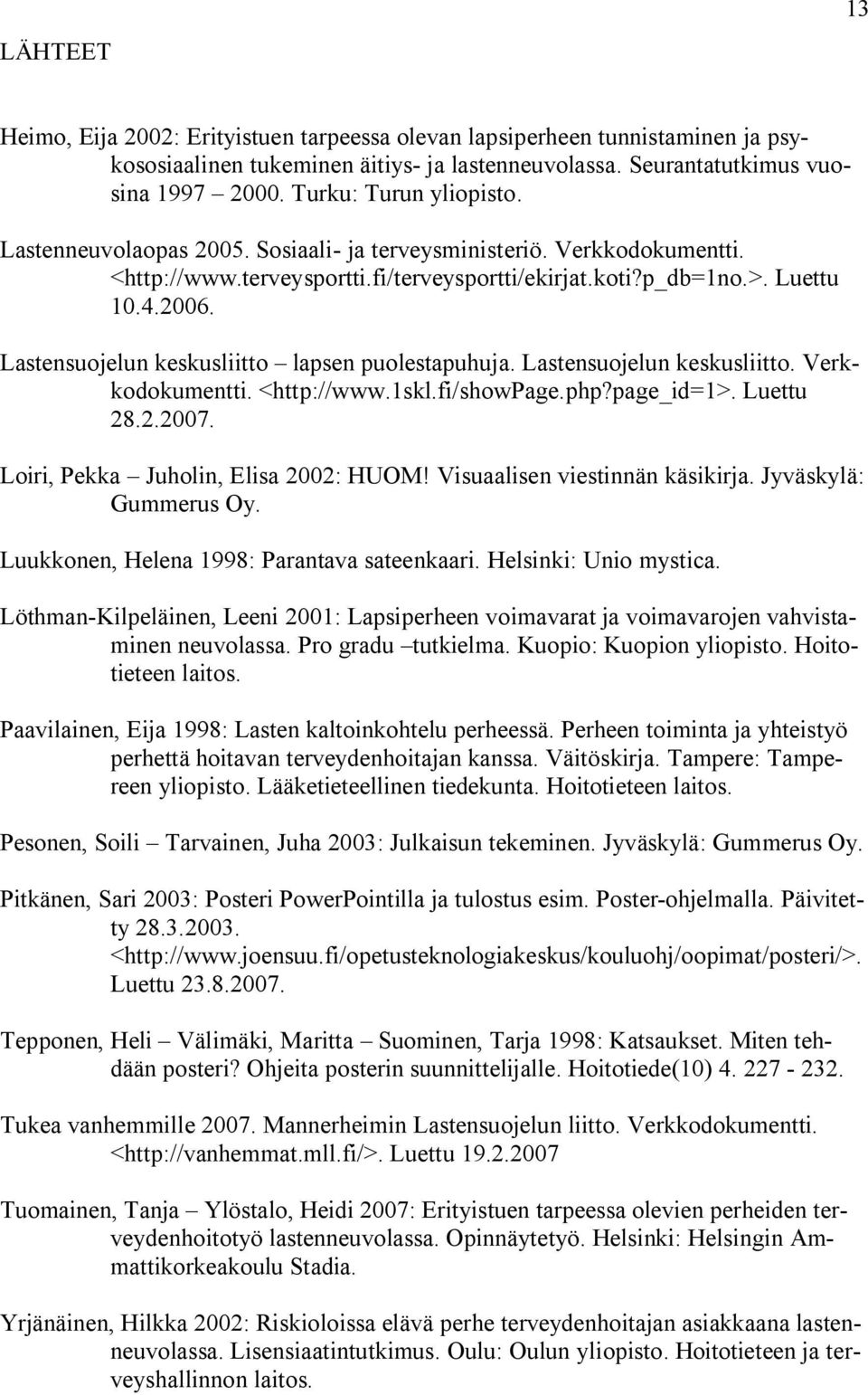 Lastensuojelun keskusliitto lapsen puolestapuhuja. Lastensuojelun keskusliitto. Verkkodokumentti. <http://www.1skl.fi/showpage.php?page_id=1>. Luettu 28.2.2007. Loiri, Pekka Juholin, Elisa 2002: HUOM!