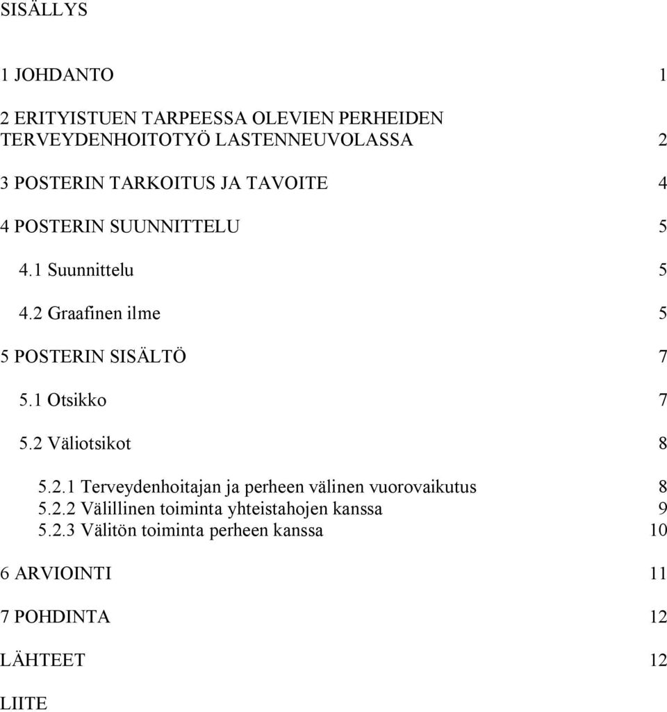 1 Otsikko 7 5.2 Väliotsikot 8 5.2.1 Terveydenhoitajan ja perheen välinen vuorovaikutus 8 5.2.2 Välillinen toiminta yhteistahojen kanssa 9 5.