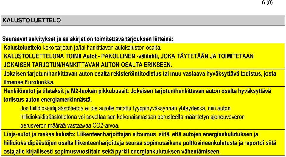 Jokaisen tarjotun/hankittavan auton osalta rekisteröintitodistus tai muu vastaava hyväksyttävä todistus, josta ilmenee Euroluokka.