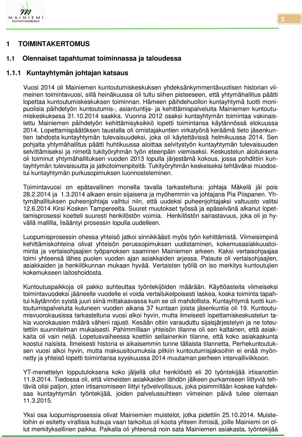 Hämeen päihdehuollon kuntayhtymä tuotti monipuolisia päihdetyön kuntoutumis-, asiantuntija- ja kehittämispalveluita Mainiemen kuntoutumiskeskuksesa 31.10.2014 saakka.