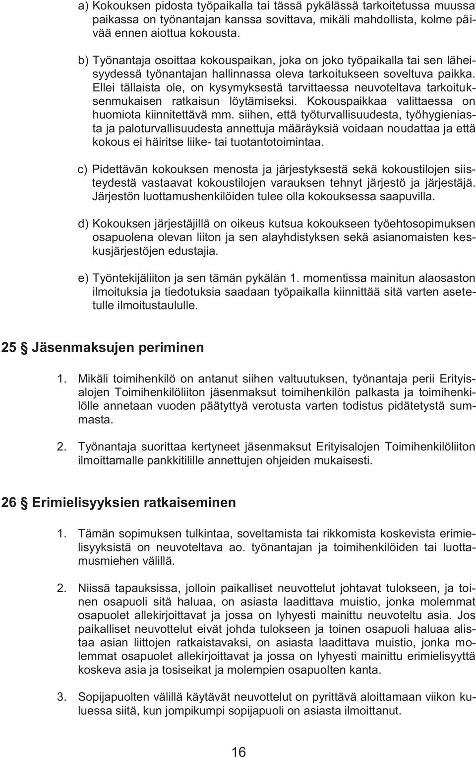 Ellei tällaista ole, on kysymyksestä tarvittaessa neuvoteltava tarkoituksenmukaisen ratkaisun löytämiseksi. Kokouspaikkaa valittaessa on huomiota kiinnitettävä mm.