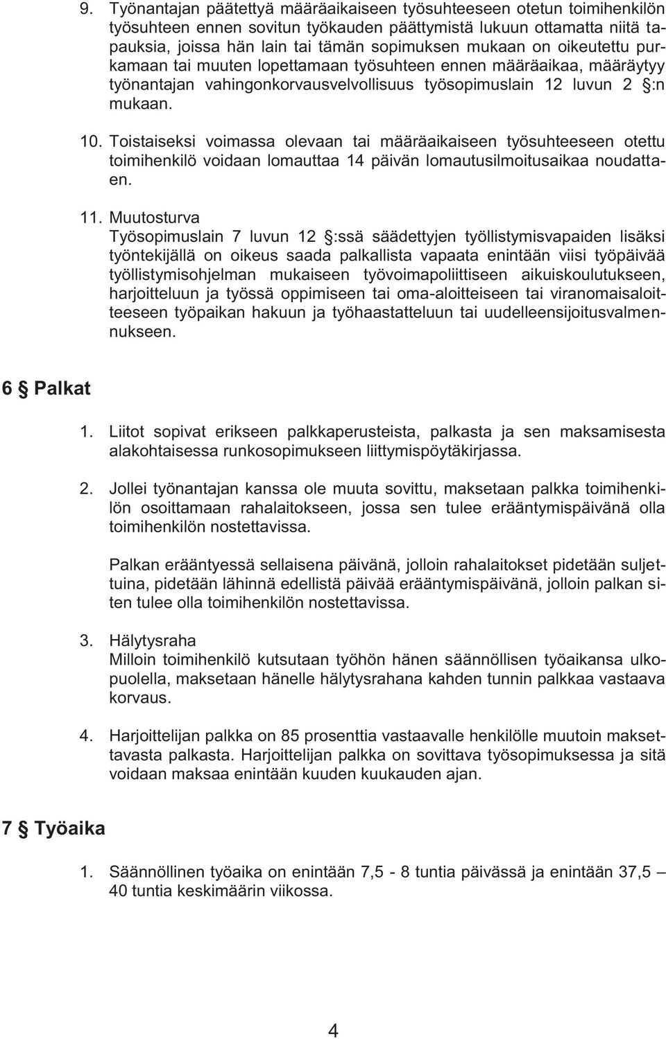 Toistaiseksi voimassa olevaan tai määräaikaiseen työsuhteeseen otettu toimihenkilö voidaan lomauttaa 14 päivän lomautusilmoitusaikaa noudattaen. 11.