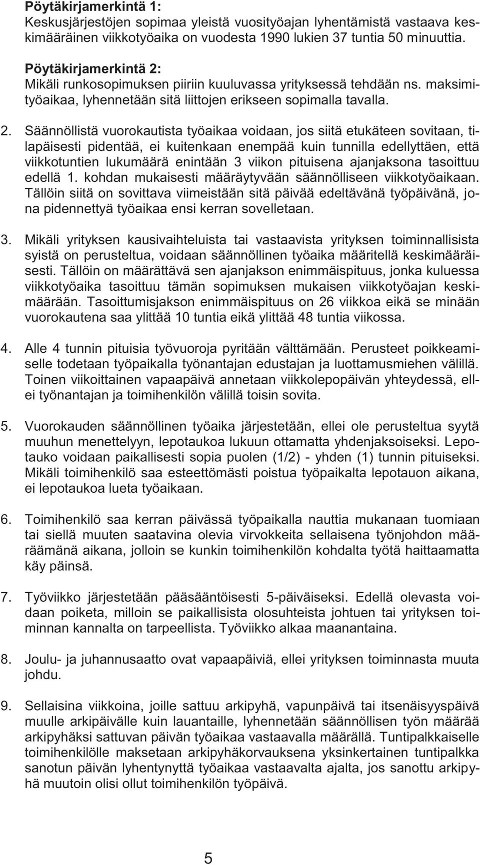 Mikäli runkosopimuksen piiriin kuuluvassa yrityksessä tehdään ns. maksimityöaikaa, lyhennetään sitä liittojen erikseen sopimalla tavalla. 2.