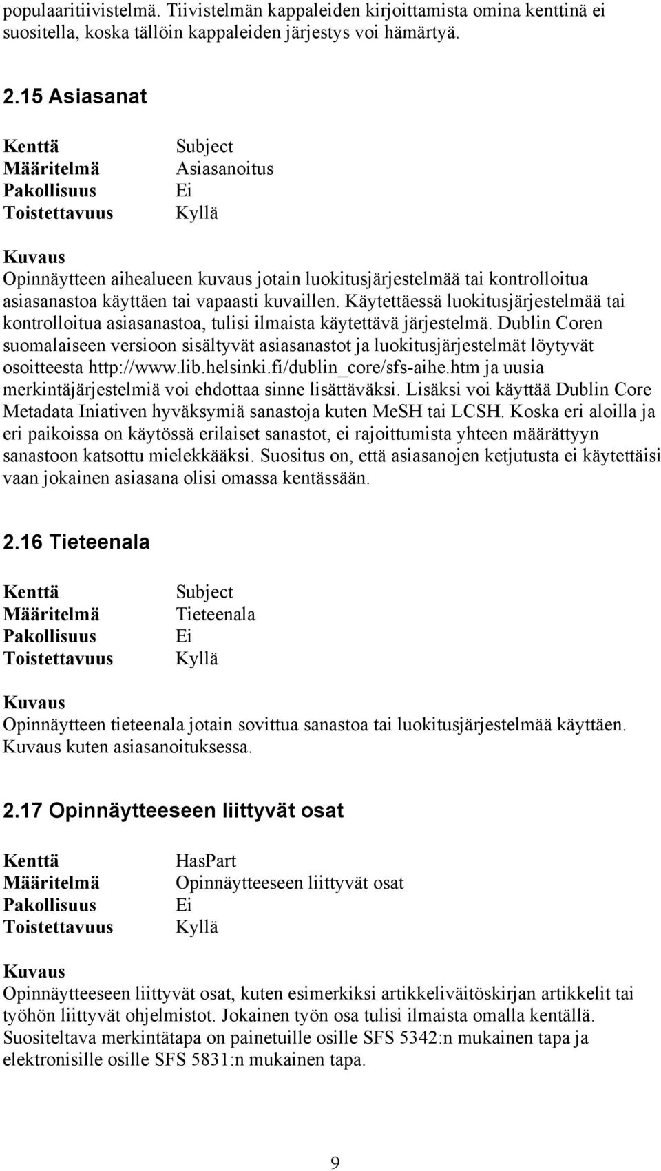 Käytettäessä luokitusjärjestelmää tai kontrolloitua asiasanastoa, tulisi ilmaista käytettävä järjestelmä.