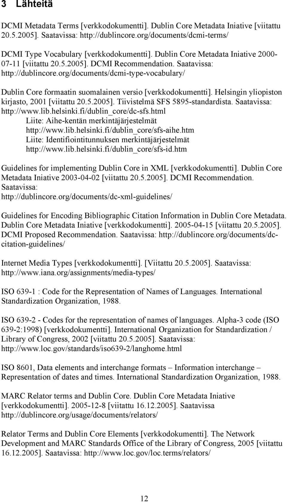 org/documents/dcmi-type-vocabulary/ Dublin Core formaatin suomalainen versio [verkkodokumentti]. Helsingin yliopiston kirjasto, 2001 [viitattu 20.5.2005]. Tiivistelmä SFS 5895-standardista.