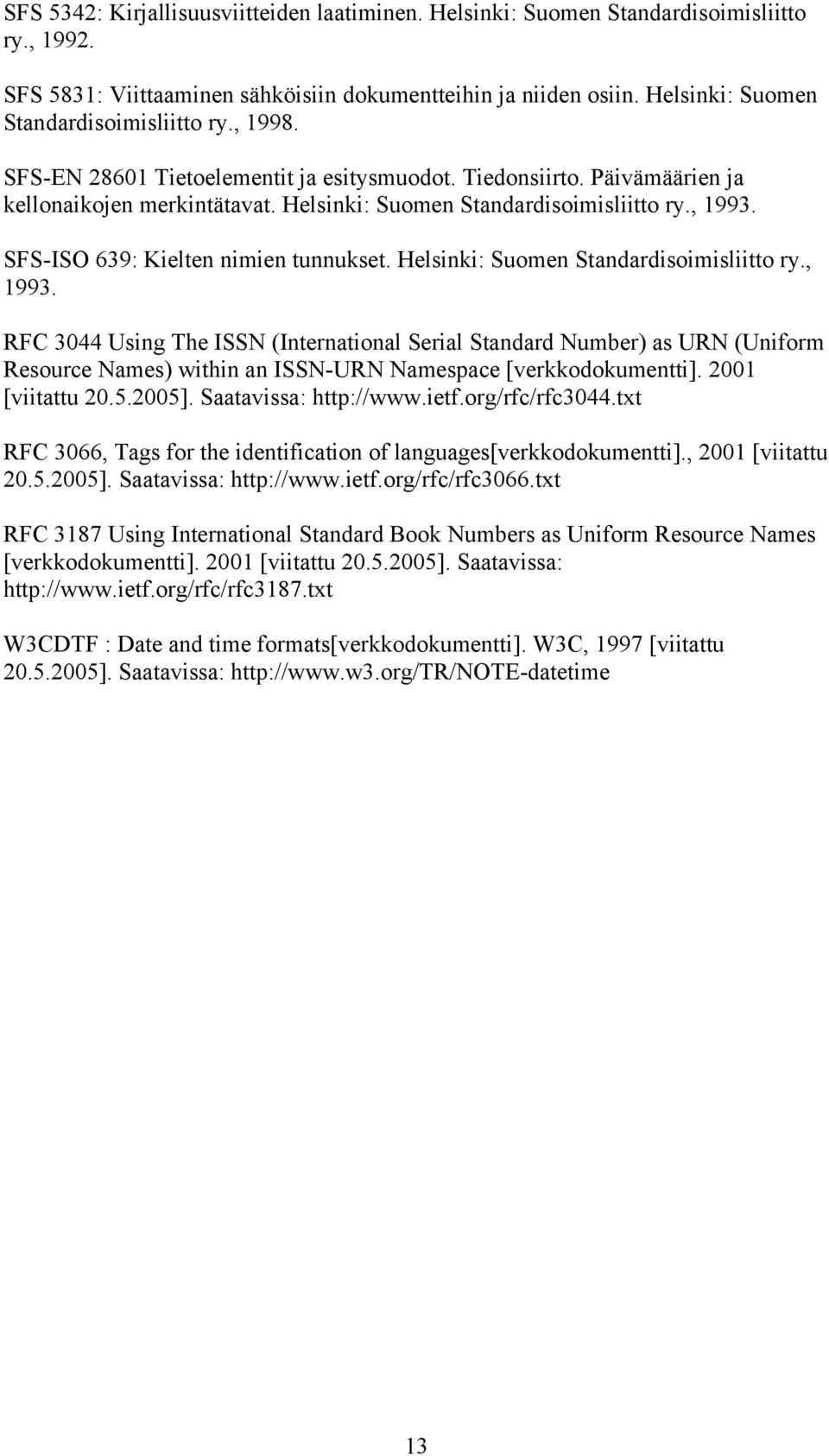 , 1993. SFS-ISO 639: Kielten nimien tunnukset. Helsinki: Suomen Standardisoimisliitto ry., 1993. RFC 3044 Using The ISSN (International Serial Standard Number) as URN (Uniform Resource Names) within an ISSN-URN Namespace [verkkodokumentti].