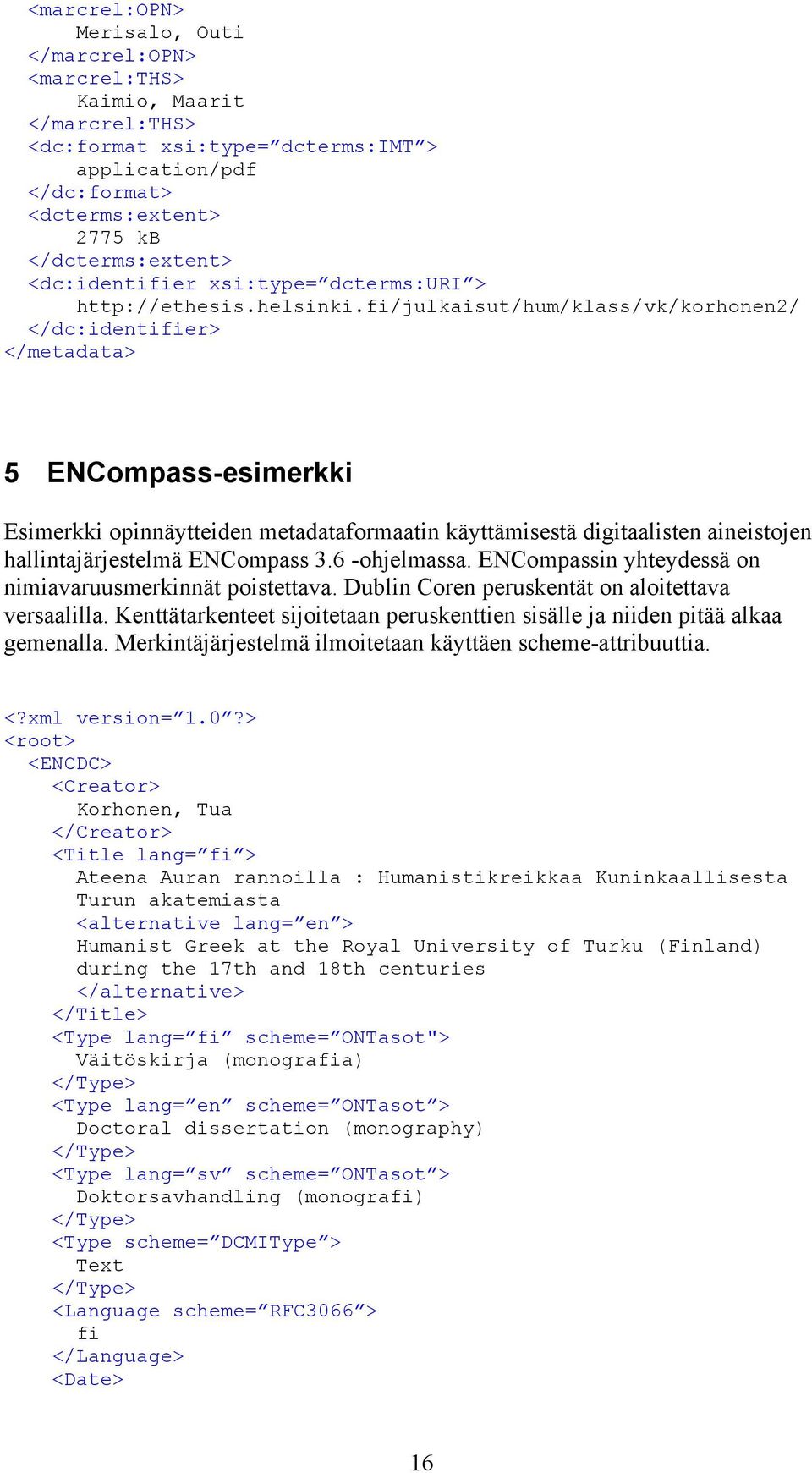 fi/julkaisut/hum/klass/vk/korhonen2/ </dc:identifier> </metadata> 5 ENCompass-esimerkki Esimerkki opinnäytteiden metadataformaatin käyttämisestä digitaalisten aineistojen hallintajärjestelmä