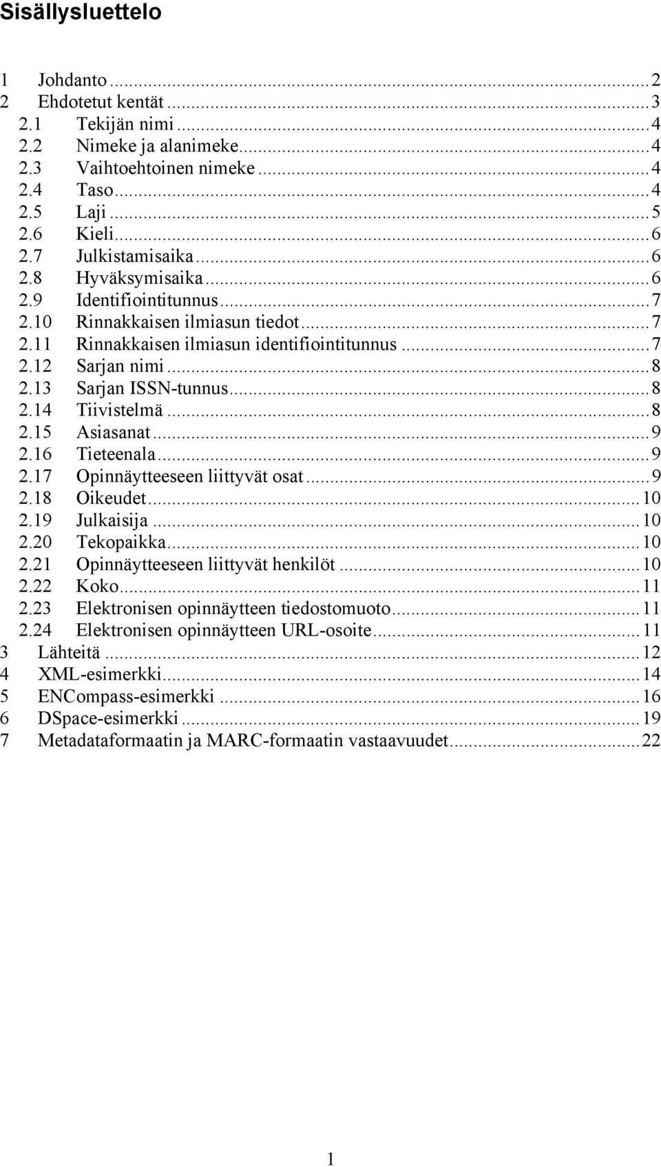 ..9 2.16 Tieteenala...9 2.17 Opinnäytteeseen liittyvät osat...9 2.18 Oikeudet...10 2.19 Julkaisija...10 2.20 Tekopaikka...10 2.21 Opinnäytteeseen liittyvät henkilöt...10 2.22 Koko...11 2.