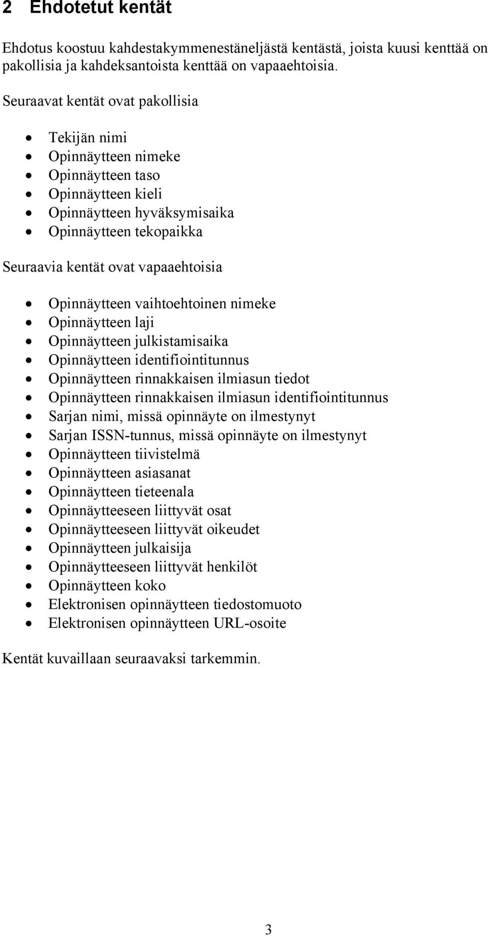 Opinnäytteen vaihtoehtoinen nimeke Opinnäytteen laji Opinnäytteen julkistamisaika Opinnäytteen identifiointitunnus Opinnäytteen rinnakkaisen ilmiasun tiedot Opinnäytteen rinnakkaisen ilmiasun