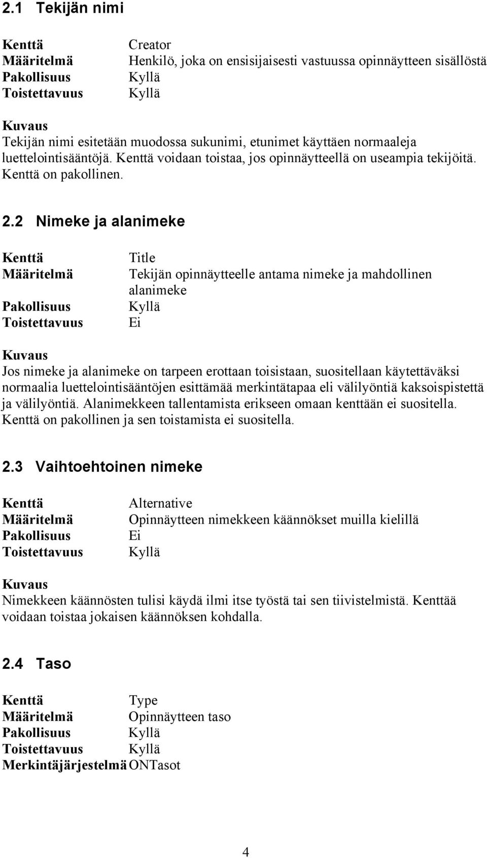 2 Nimeke ja alanimeke Määritelmä Pakollisuus Toistettavuus Title Tekijän opinnäytteelle antama nimeke ja mahdollinen alanimeke Ei Jos nimeke ja alanimeke on tarpeen erottaan toisistaan, suositellaan