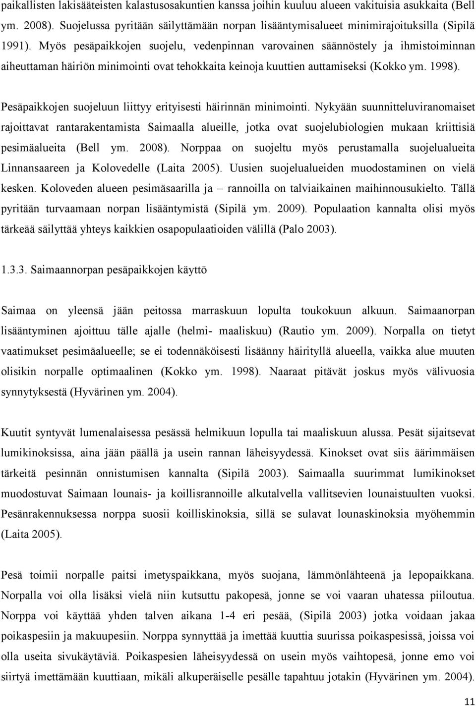 Myös pesäpaikkojen suojelu, vedenpinnan varovainen säännöstely ja ihmistoiminnan aiheuttaman häiriön minimointi ovat tehokkaita keinoja kuuttien auttamiseksi (Kokko ym. 1998).