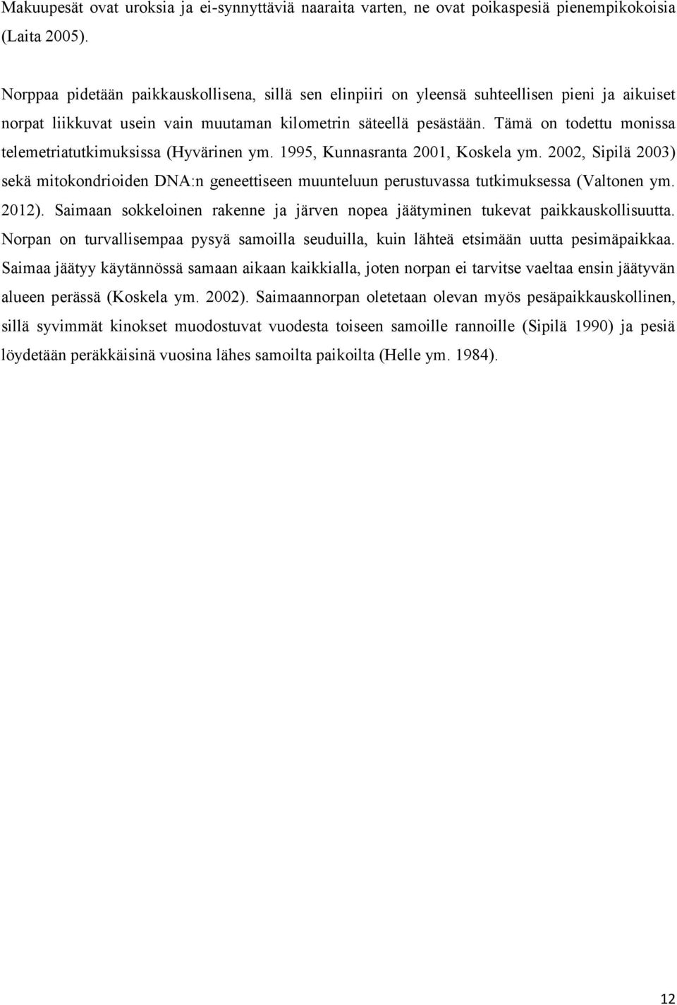 Tämä on todettu monissa telemetriatutkimuksissa (Hyvärinen ym. 1995, Kunnasranta 2001, Koskela ym.