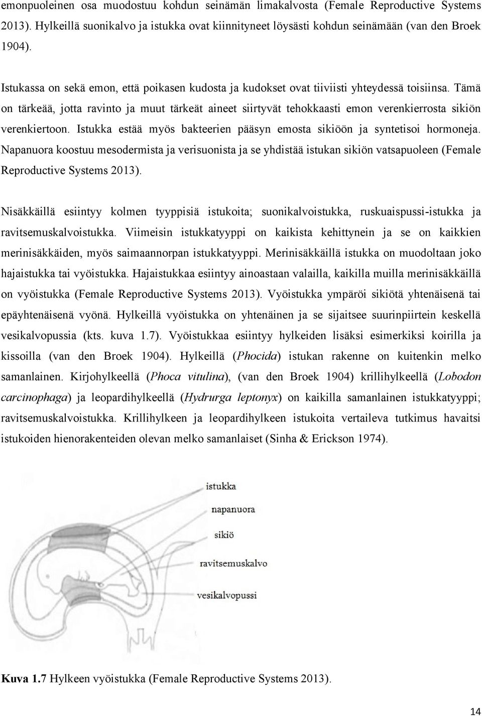 Tämä on tärkeää, jotta ravinto ja muut tärkeät aineet siirtyvät tehokkaasti emon verenkierrosta sikiön verenkiertoon. Istukka estää myös bakteerien pääsyn emosta sikiöön ja syntetisoi hormoneja.