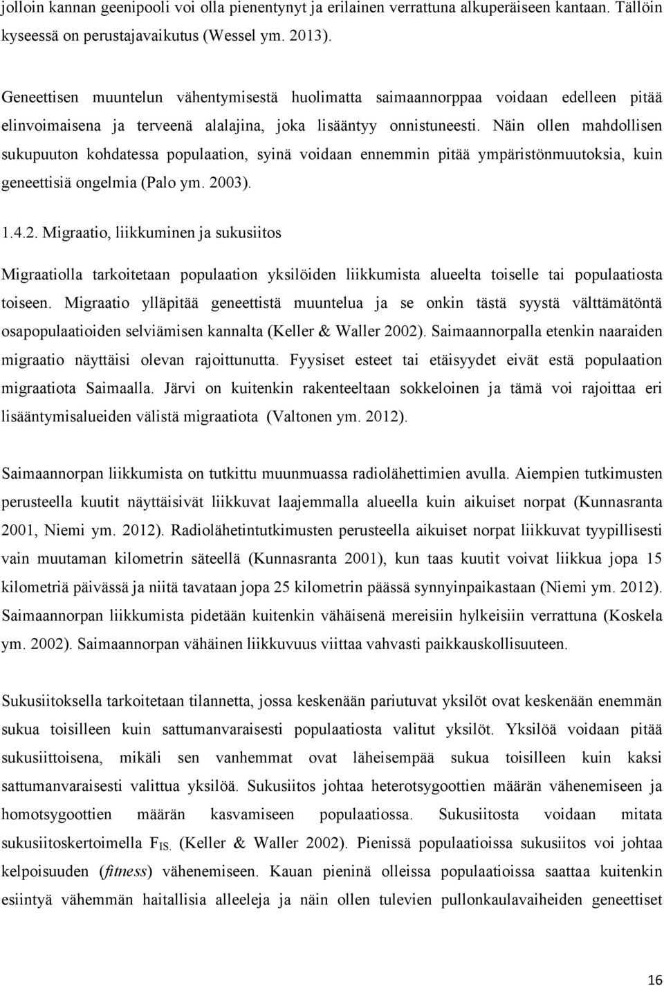 Näin ollen mahdollisen sukupuuton kohdatessa populaation, syinä voidaan ennemmin pitää ympäristönmuutoksia, kuin geneettisiä ongelmia (Palo ym. 20