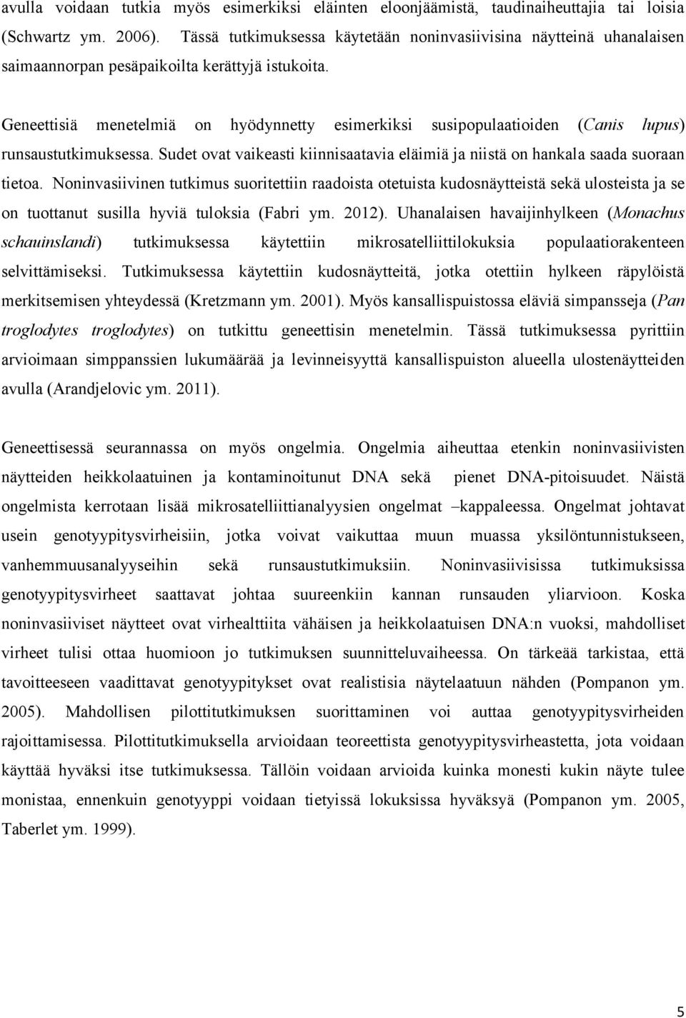 Geneettisiä menetelmiä on hyödynnetty esimerkiksi susipopulaatioiden (Canis lupus) runsaustutkimuksessa. Sudet ovat vaikeasti kiinnisaatavia eläimiä ja niistä on hankala saada suoraan tietoa.