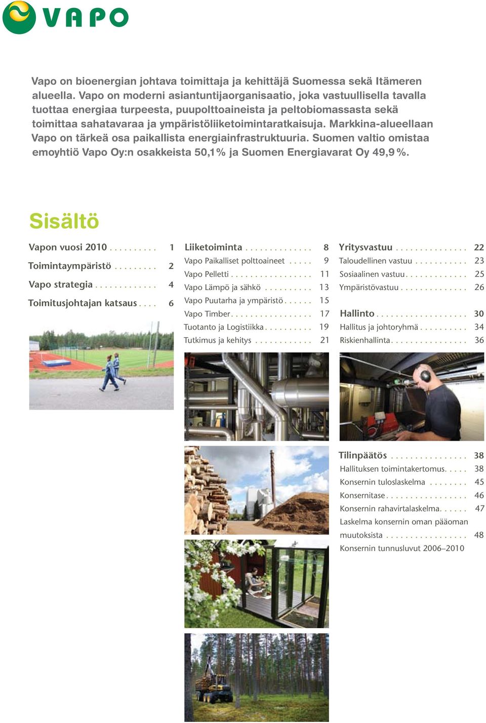 Markkina-alueellaan Vapo on tärkeä osa paikallista energiainfrastruktuuria. Suomen valtio omistaa emoyhtiö Vapo Oy:n osakkeista 50,1 % ja Suomen Energiavarat Oy 49,9 %. Sisältö Vapon vuosi 2010.