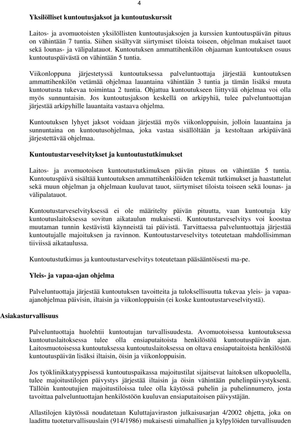 Viikonloppuna järjestetyssä kuntoutuksessa palveluntuottaja järjestää kuntoutuksen ammattihenkilön vetämää ohjelmaa lauantaina vähintään 3 tuntia ja tämän lisäksi muuta kuntoutusta tukevaa toimintaa