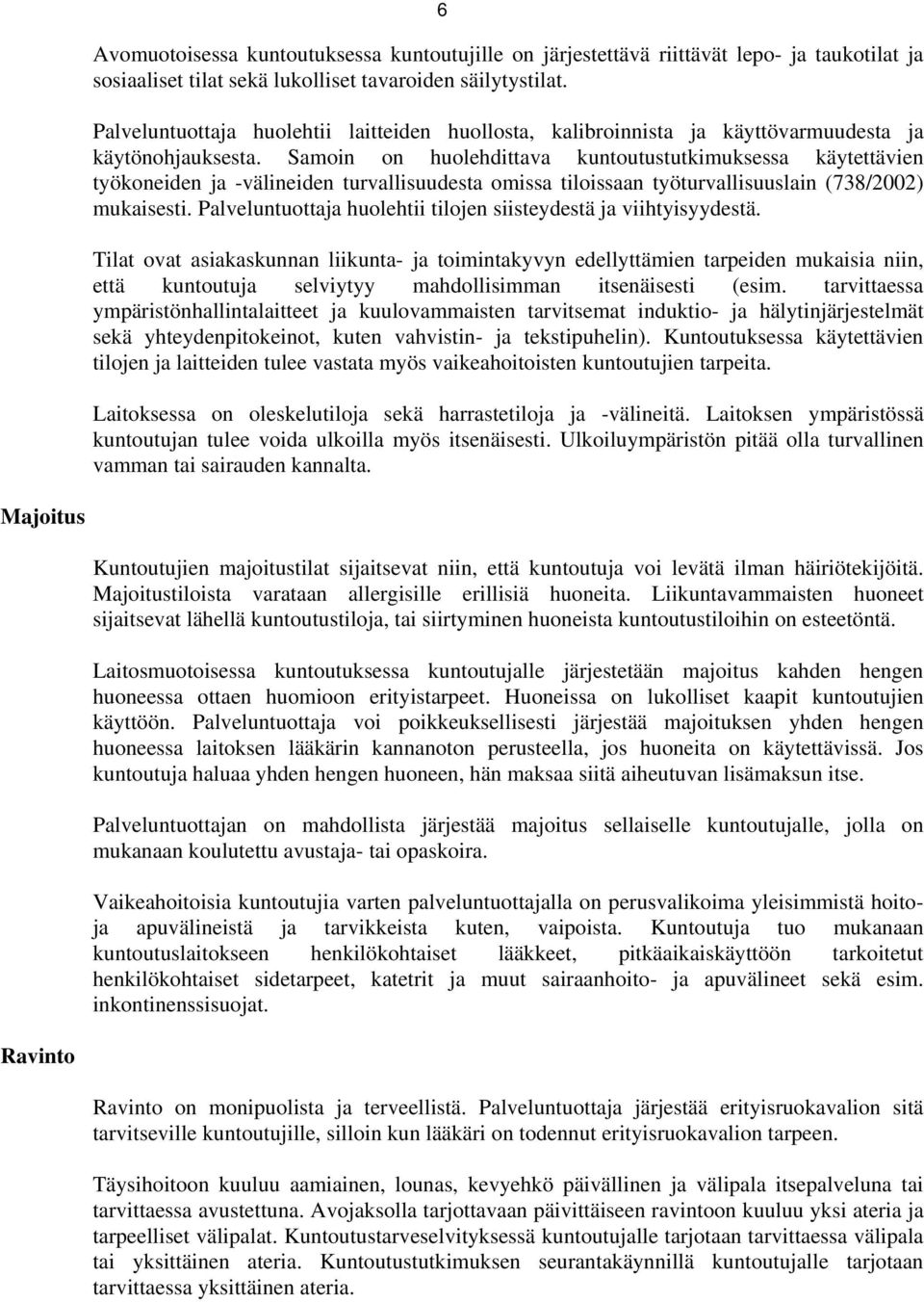 Samoin on huolehdittava kuntoutustutkimuksessa käytettävien työkoneiden ja -välineiden turvallisuudesta omissa tiloissaan työturvallisuuslain (738/2002) mukaisesti.