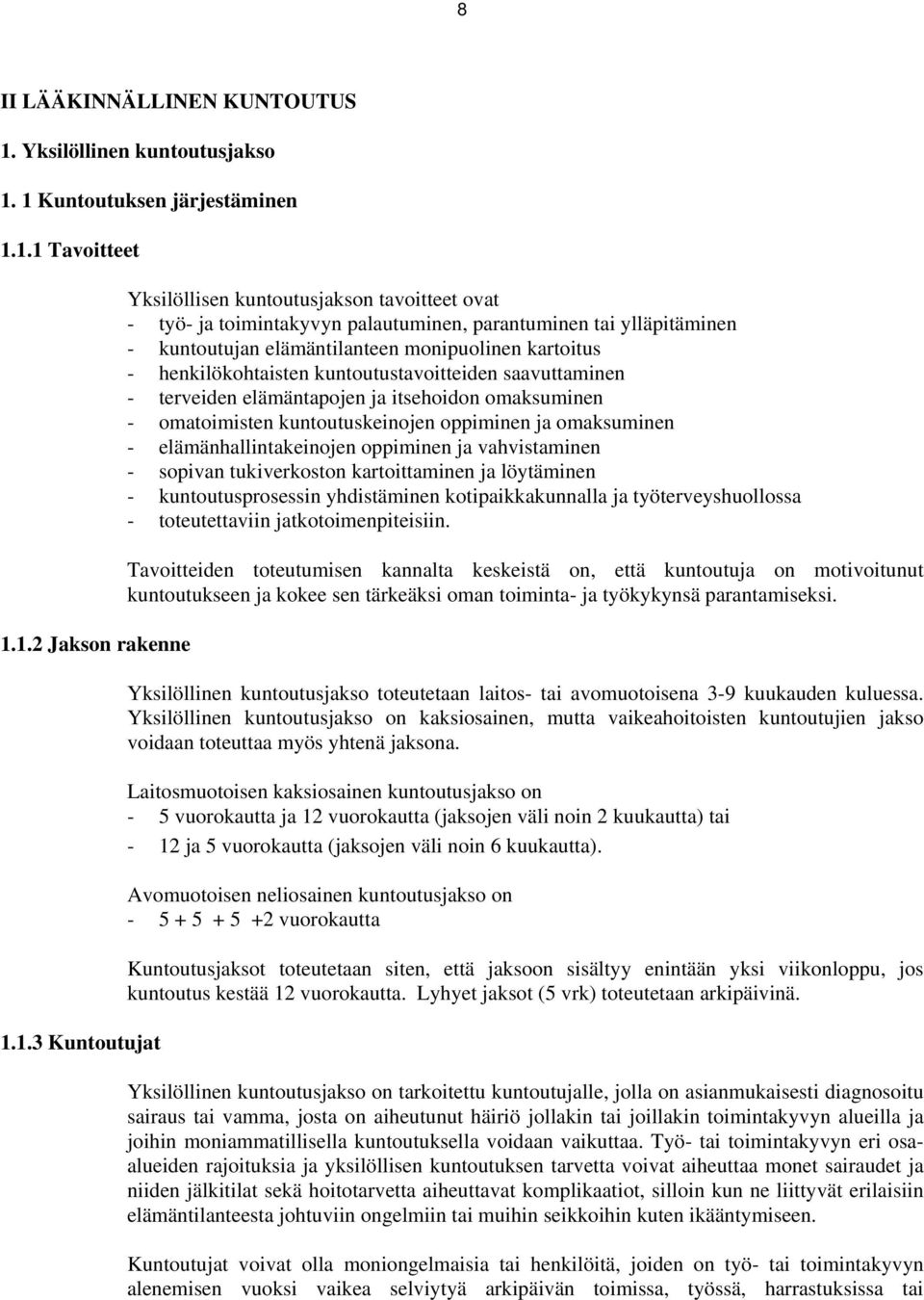 1 Kuntoutuksen järjestäminen 1.1.1 Tavoitteet 1.1.2 Jakson rakenne 1.1.3 Kuntoutujat Yksilöllisen kuntoutusjakson tavoitteet ovat - työ- ja toimintakyvyn palautuminen, parantuminen tai ylläpitäminen