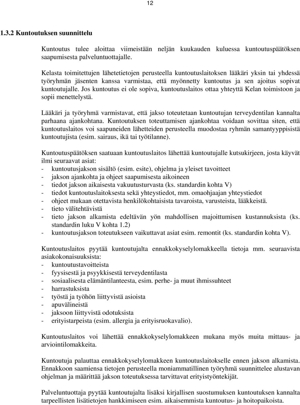 Jos kuntoutus ei ole sopiva, kuntoutuslaitos ottaa yhteyttä Kelan toimistoon ja sopii menettelystä.