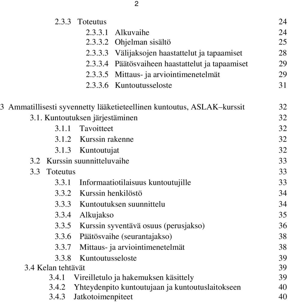 2 Kurssin suunnitteluvaihe 33 3.3 Toteutus 33 3.3.1 Informaatiotilaisuus kuntoutujille 33 3.3.2 Kurssin henkilöstö 34 3.3.3 Kuntoutuksen suunnittelu 34 3.3.4 Alkujakso 35 3.3.5 Kurssin syventävä osuus (perusjakso) 36 3.