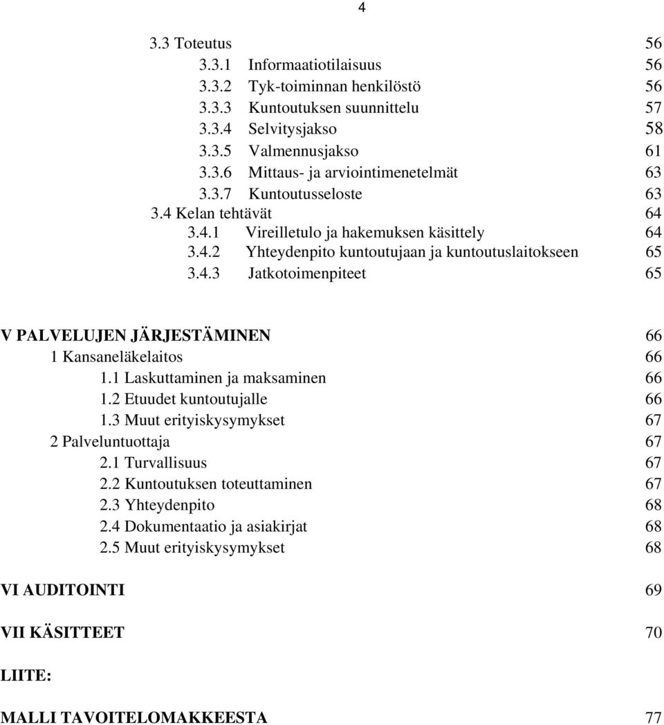 1 Laskuttaminen ja maksaminen 66 1.2 Etuudet kuntoutujalle 66 1.3 Muut erityiskysymykset 67 2 Palveluntuottaja 67 2.1 Turvallisuus 67 2.2 Kuntoutuksen toteuttaminen 67 2.3 Yhteydenpito 68 2.