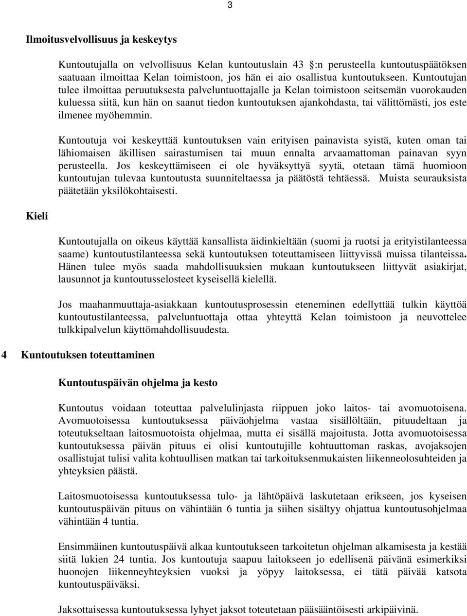 Kuntoutujan tulee ilmoittaa peruutuksesta palveluntuottajalle ja Kelan toimistoon seitsemän vuorokauden kuluessa siitä, kun hän on saanut tiedon kuntoutuksen ajankohdasta, tai välittömästi, jos este