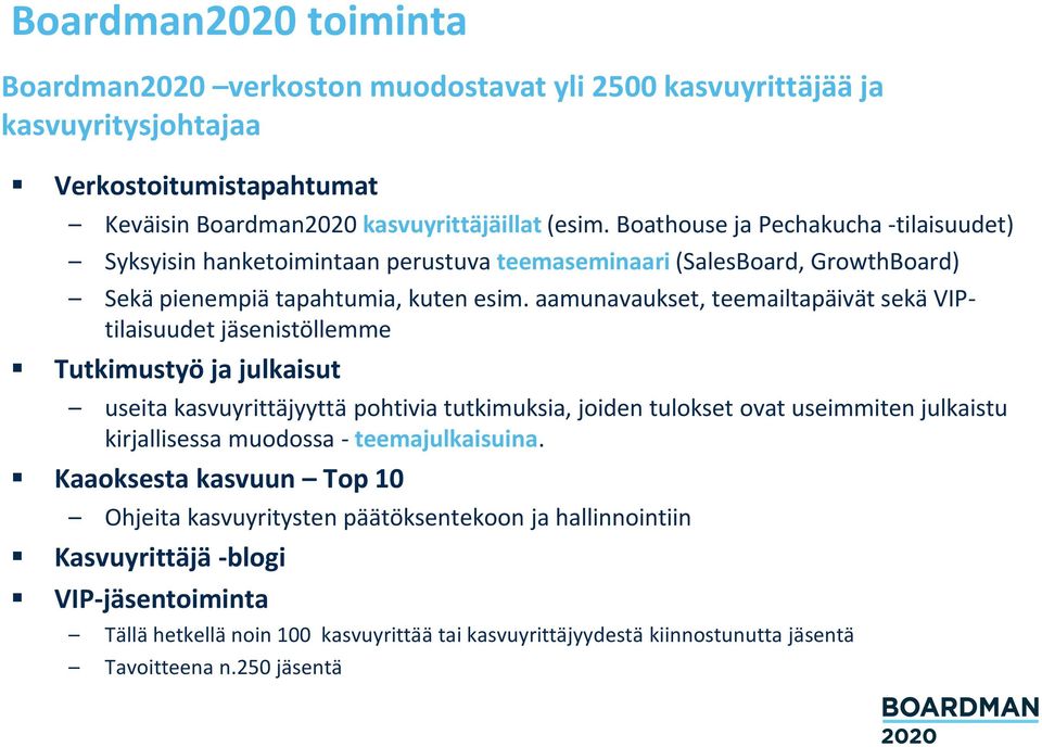 aamunavaukset, teemailtapäivät sekä VIPtilaisuudet jäsenistöllemme Tutkimustyö ja julkaisut useita kasvuyrittäjyyttä pohtivia tutkimuksia, joiden tulokset ovat useimmiten julkaistu kirjallisessa