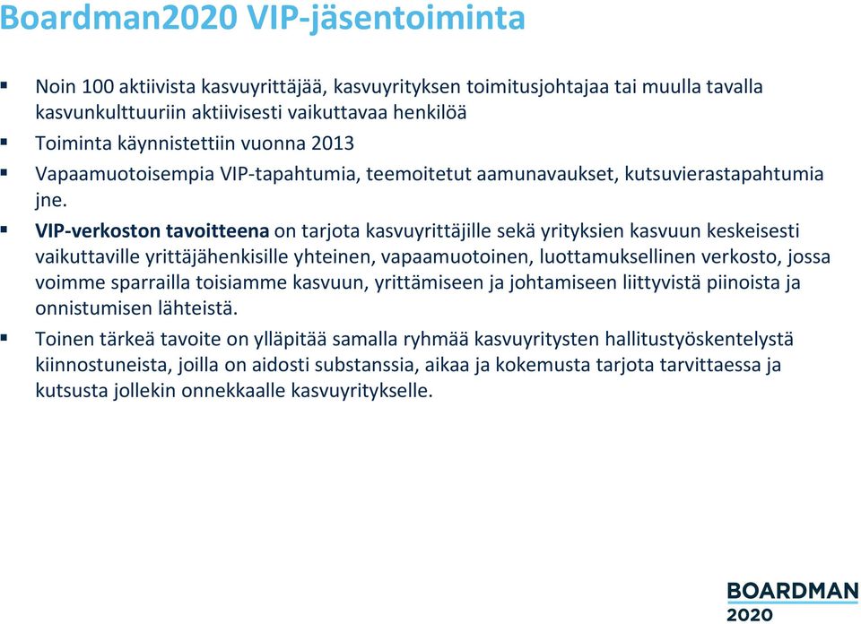 VIP-verkoston tavoitteena on tarjota kasvuyrittäjille sekä yrityksien kasvuun keskeisesti vaikuttaville yrittäjähenkisille yhteinen, vapaamuotoinen, luottamuksellinen verkosto, jossa voimme